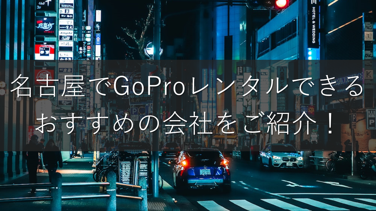 名古屋でGoProがレンタルできるおすすめの会社比較ランキング